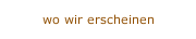 wo wir erscheinen 